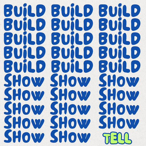 BUILD. SHOW. tell.