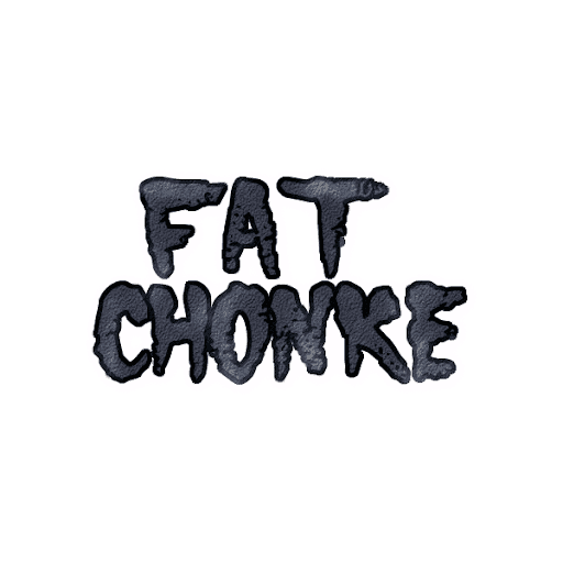 FAT CHONKE $