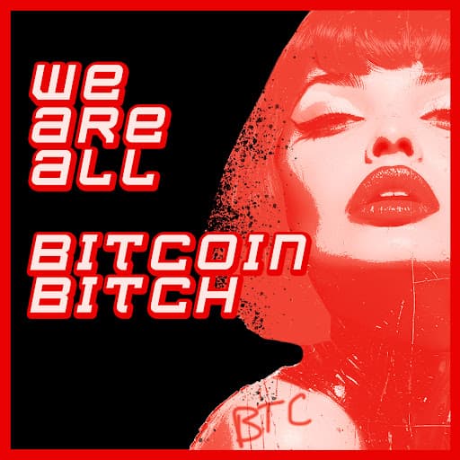 WE ARE ALL BITCOIN BITCH