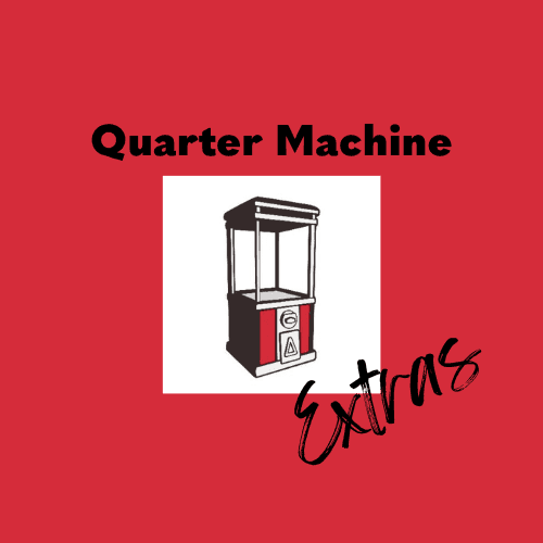 Quarter Machine Extras